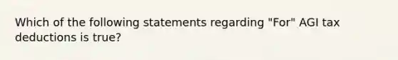 Which of the following statements regarding "For" AGI tax deductions is true?