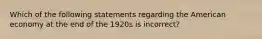 Which of the following statements regarding the American economy at the end of the 1920s is incorrect?