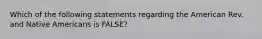 Which of the following statements regarding the American Rev. and Native Americans is FALSE?