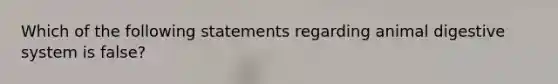 Which of the following statements regarding animal digestive system is false?