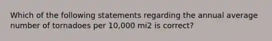 Which of the following statements regarding the annual average number of tornadoes per 10,000 mi2 is correct?