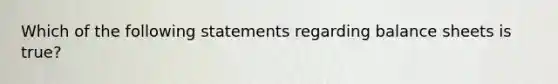 Which of the following statements regarding balance sheets is true?