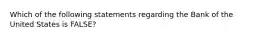 Which of the following statements regarding the Bank of the United States is FALSE?