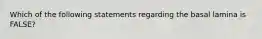 Which of the following statements regarding the basal lamina is FALSE?