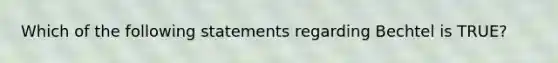 Which of the following statements regarding Bechtel is TRUE?