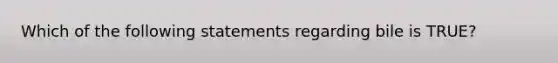 Which of the following statements regarding bile is TRUE?