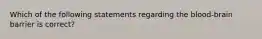 Which of the following statements regarding the blood-brain barrier is correct?