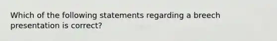 Which of the following statements regarding a breech presentation is correct?