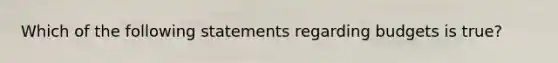 Which of the following statements regarding budgets is true?