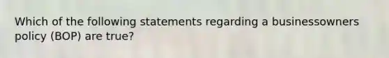 Which of the following statements regarding a businessowners policy (BOP) are true?