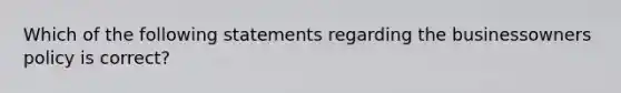 Which of the following statements regarding the businessowners policy is correct?