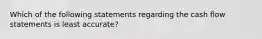 Which of the following statements regarding the cash flow statements is least accurate?