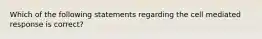 Which of the following statements regarding the cell mediated response is correct?