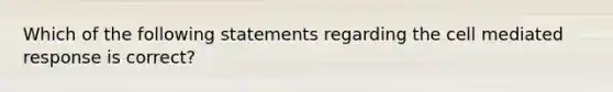 Which of the following statements regarding the cell mediated response is correct?