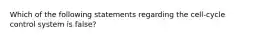 Which of the following statements regarding the cell-cycle control system is false?