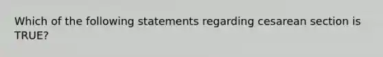 Which of the following statements regarding cesarean section is TRUE?