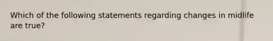 Which of the following statements regarding changes in midlife are true?