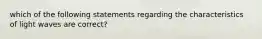 which of the following statements regarding the characteristics of light waves are correct?