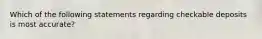 Which of the following statements regarding checkable deposits is most accurate?