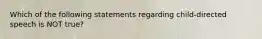 Which of the following statements regarding child-directed speech is NOT true?