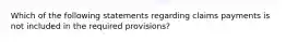 Which of the following statements regarding claims payments is not included in the required provisions?