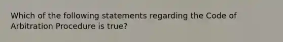 Which of the following statements regarding the Code of Arbitration Procedure is true?