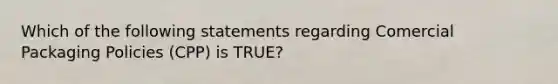 Which of the following statements regarding Comercial Packaging Policies (CPP) is TRUE?