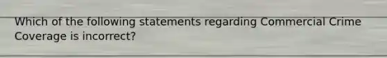 Which of the following statements regarding Commercial Crime Coverage is incorrect?