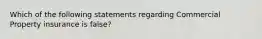 Which of the following statements regarding Commercial Property insurance is false?