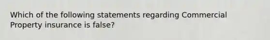 Which of the following statements regarding Commercial Property insurance is false?