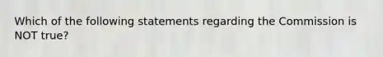 Which of the following statements regarding the Commission is NOT true?