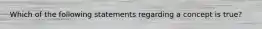 Which of the following statements regarding a concept is true?
