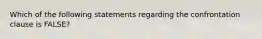 Which of the following statements regarding the confrontation clause is FALSE?