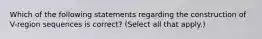 Which of the following statements regarding the construction of V-region sequences is correct? (Select all that apply.)