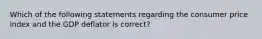 Which of the following statements regarding the consumer price index and the GDP deflator is correct?