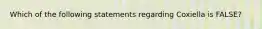 Which of the following statements regarding Coxiella is FALSE?