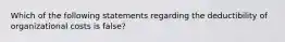 Which of the following statements regarding the deductibility of organizational costs is false?