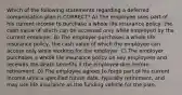 Which of the following statements regarding a deferred compensation plan is CORRECT? A) The employee uses part of his current income to purchase a whole life insurance policy, the cash value of which can be accessed only while employed by the current employer. B) The employer purchases a whole life insurance policy, the cash value of which the employee can access only while working for the employer. C) The employer purchases a whole life insurance policy on key employees and receives the death benefits if the employee dies before retirement. D) The employee agrees to forgo part of his current income until a specified future date, typically retirement, and may use life insurance as the funding vehicle for the plan.