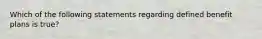 Which of the following statements regarding defined benefit plans is true?