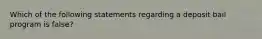 Which of the following statements regarding a deposit bail program is false?