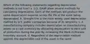 Which of the following statements regarding depreciation methods is not true? a. U.S. GAAP allow several methods for calculating depreciation. Each of the methods will produce the same depreciation expense across the life of the asset being depreciated. b. Straight-line is the most widely used depreciation method by U.S. public companies because of its simplicity. c. A manufacturing company includes depreciation on manufacturing assets as a cost inventory by allocating depreciation to each unit of production during the year by increasing the Work-in-Process Inventory account. d. Regardless of the depreciation method applied, the depreciable cost of the asset is the same.