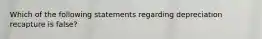 Which of the following statements regarding depreciation recapture is false?