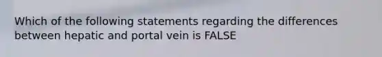 Which of the following statements regarding the differences between hepatic and portal vein is FALSE