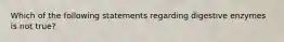 Which of the following statements regarding digestive enzymes is not true?