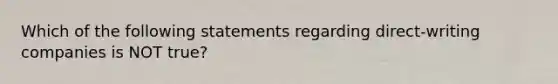 Which of the following statements regarding direct-writing companies is NOT true?