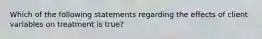 Which of the following statements regarding the effects of client variables on treatment is true?