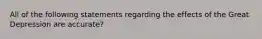 All of the following statements regarding the effects of the Great Depression are accurate?