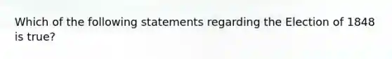 Which of the following statements regarding the Election of 1848 is true?