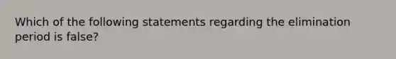 Which of the following statements regarding the elimination period is false?