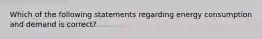 Which of the following statements regarding energy consumption and demand is correct?